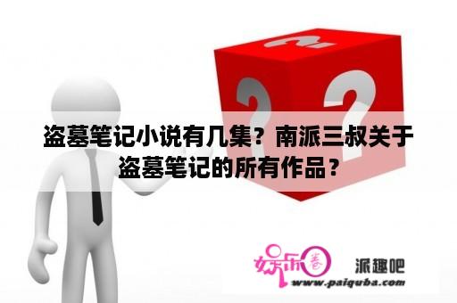 盗墓笔记小说有几集？南派三叔关于盗墓笔记的所有作品？