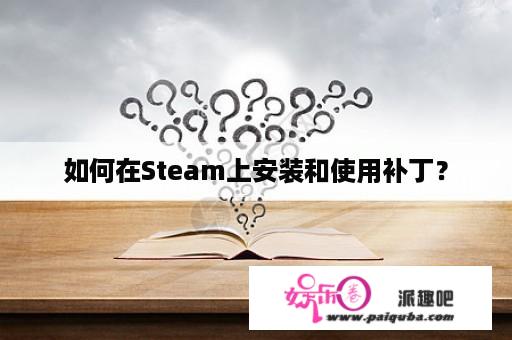 如何在Steam上安装和使用补丁？