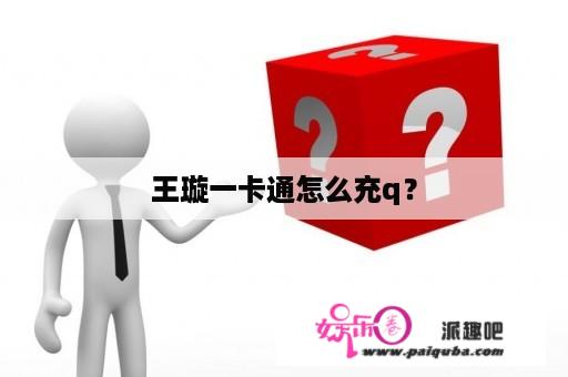 王璇一卡通怎么充q？