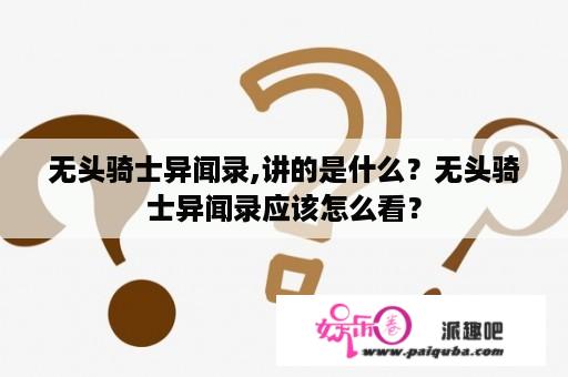 无头骑士异闻录,讲的是什么？无头骑士异闻录应该怎么看？