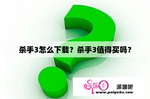 杀手3怎么下载？杀手3值得买吗？