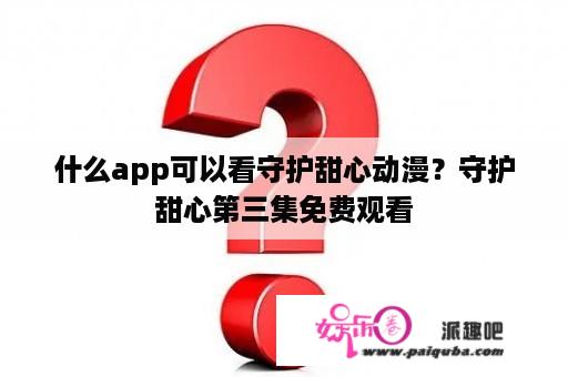 什么app可以看守护甜心动漫？守护甜心第三集免费观看