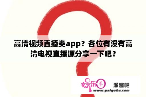 高清视频直播类app？各位有没有高清电视直播源分享一下吧？