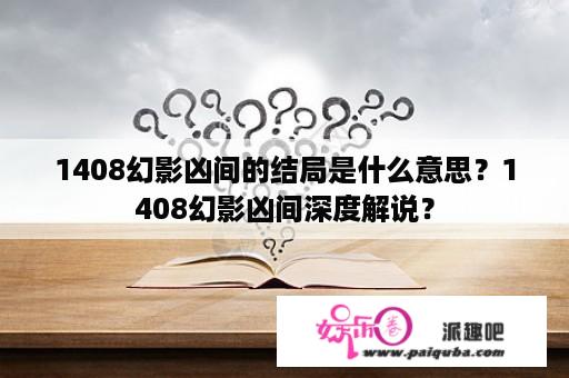 1408幻影凶间的结局是什么意思？1408幻影凶间深度解说？