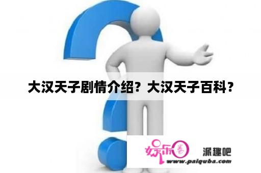 大汉天子剧情介绍？大汉天子百科？