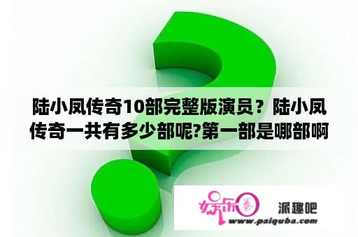 陆小凤传奇10部完整版演员？陆小凤传奇一共有多少部呢?第一部是哪部啊？