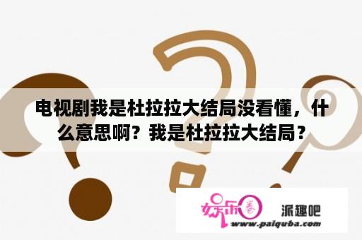 电视剧我是杜拉拉大结局没看懂，什么意思啊？我是杜拉拉大结局？