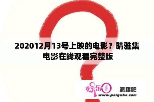 202012月13号上映的电影？晴雅集 电影在线观看完整版