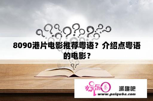 8090港片电影推荐粤语？介绍点粤语的电影？