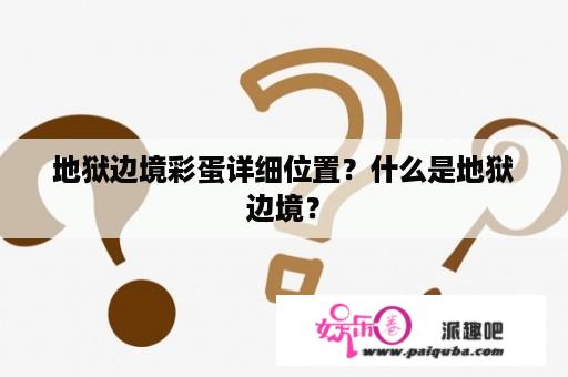 地狱边境彩蛋详细位置？什么是地狱边境？