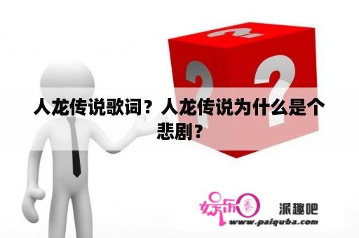 人龙传说歌词？人龙传说为什么是个悲剧？