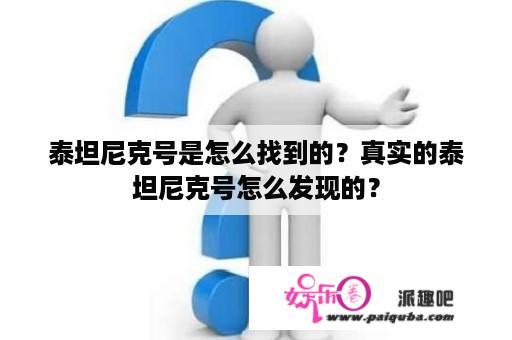 泰坦尼克号是怎么找到的？真实的泰坦尼克号怎么发现的？