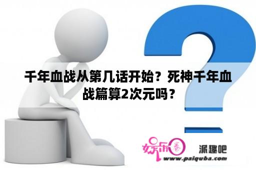 千年血战从第几话开始？死神千年血战篇算2次元吗？