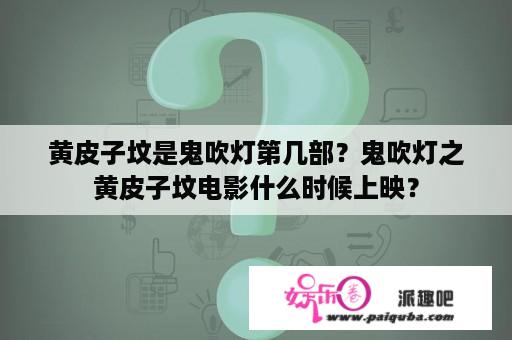 黄皮子坟是鬼吹灯第几部？鬼吹灯之黄皮子坟电影什么时候上映？