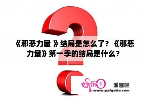 《邪恶力量 》结局是怎么了？《邪恶力量》第一季的结局是什么？