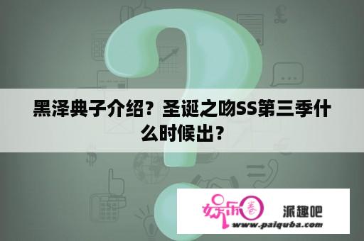 黑泽典子介绍？圣诞之吻SS第三季什么时候出？