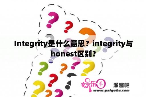 Integrity是什么意思？integrity与honest区别？