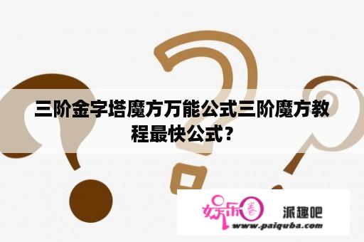 三阶金字塔魔方万能公式三阶魔方教程最快公式？