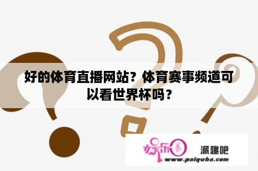 好的体育直播网站？体育赛事频道可以看世界杯吗？