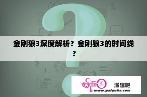 金刚狼3深度解析？金刚狼3的时间线？