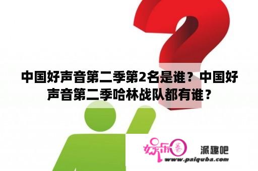 中国好声音第二季第2名是谁？中国好声音第二季哈林战队都有谁？