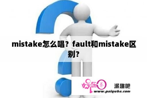 mistake怎么唱？fault和mistake区别？