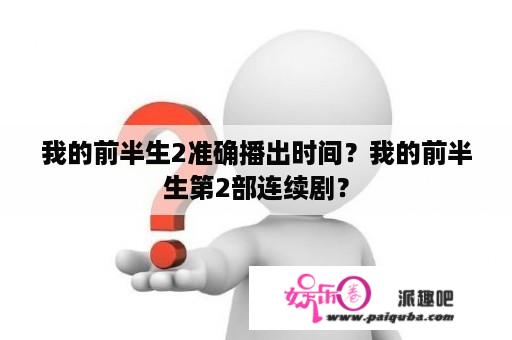 我的前半生2准确播出时间？我的前半生第2部连续剧？