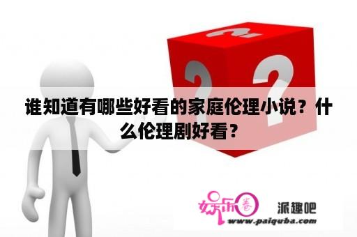 谁知道有哪些好看的家庭伦理小说？什么伦理剧好看？