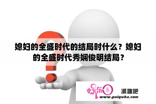 媳妇的全盛时代的结局时什么？媳妇的全盛时代秀娴俊明结局？