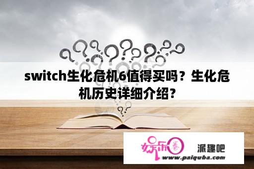 switch生化危机6值得买吗？生化危机历史详细介绍？