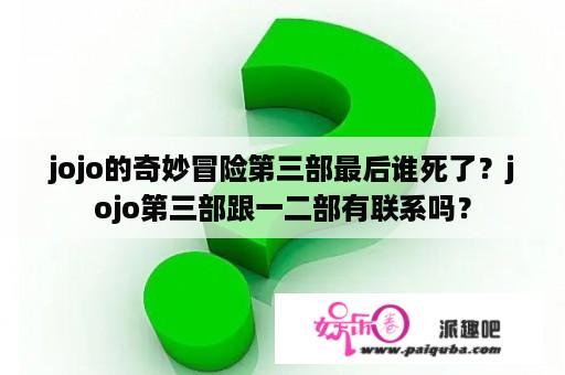 jojo的奇妙冒险第三部最后谁死了？jojo第三部跟一二部有联系吗？