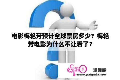 电影梅艳芳预计全球票房多少？梅艳芳电影为什么不让看了？