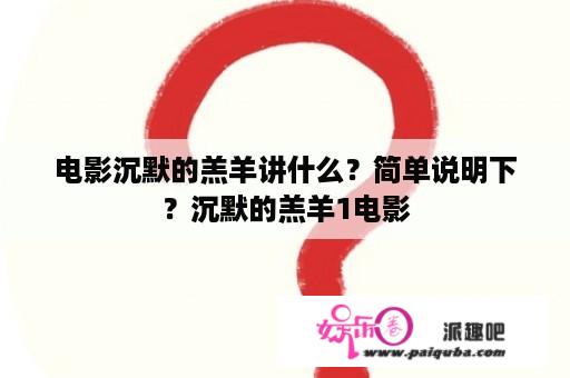 电影沉默的羔羊讲什么？简单说明下？沉默的羔羊1电影