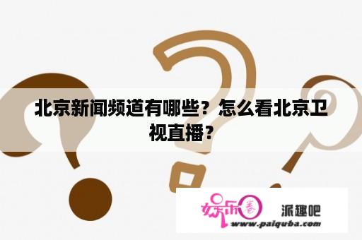 北京新闻频道有哪些？怎么看北京卫视直播？