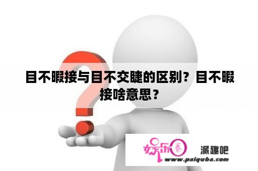 目不暇接与目不交睫的区别？目不暇接啥意思？