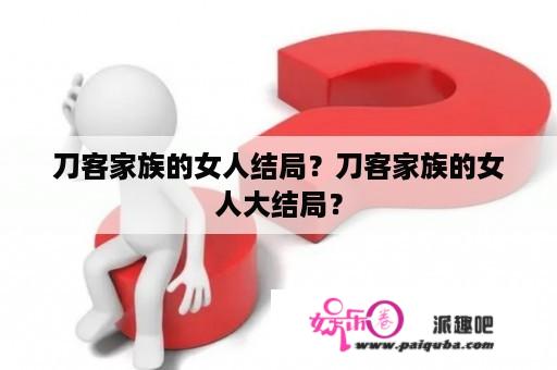 刀客家族的女人结局？刀客家族的女人大结局？