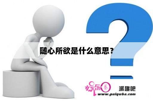 随心所欲是什么意思？