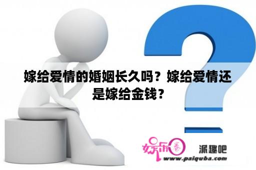 嫁给爱情的婚姻长久吗？嫁给爱情还是嫁给金钱？