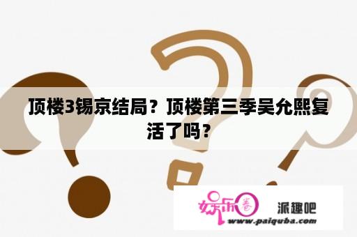 顶楼3锡京结局？顶楼第三季吴允熙复活了吗？