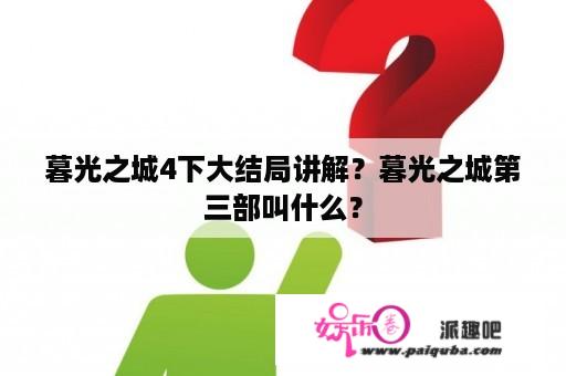 暮光之城4下大结局讲解？暮光之城第三部叫什么？