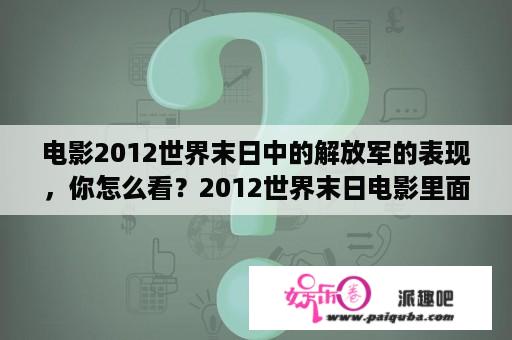 电影2012世界末日中的解放军的表现，你怎么看？2012世界末日电影里面的插曲？