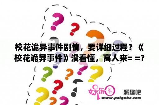 校花诡异事件剧情，要详细过程？《校花诡异事件》没看懂，高人来= =？