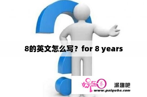 8的英文怎么写？for 8 years