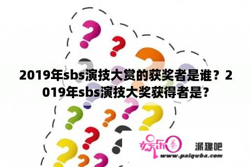 2019年sbs演技大赏的获奖者是谁？2019年sbs演技大奖获得者是？