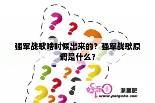 强军战歌啥时候出来的？强军战歌原调是什么？