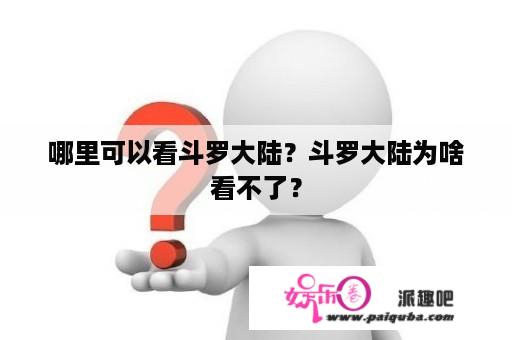 哪里可以看斗罗大陆？斗罗大陆为啥看不了？