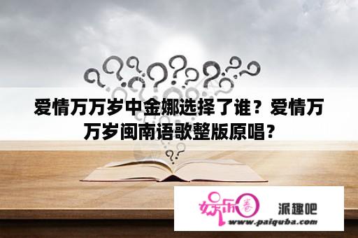 爱情万万岁中金娜选择了谁？爱情万万岁闽南语歌整版原唱？