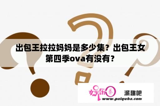 出包王拉拉妈妈是多少集？出包王女第四季ova有没有？