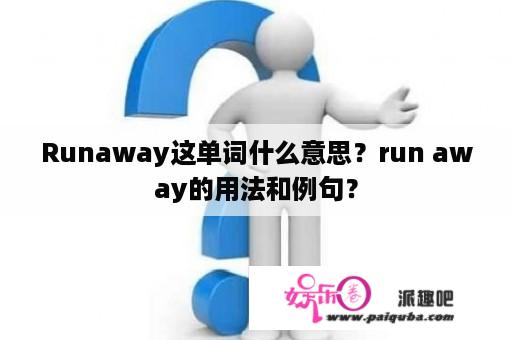 Runaway这单词什么意思？run away的用法和例句？