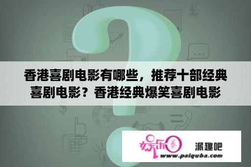 香港喜剧电影有哪些，推荐十部经典喜剧电影？香港经典爆笑喜剧电影